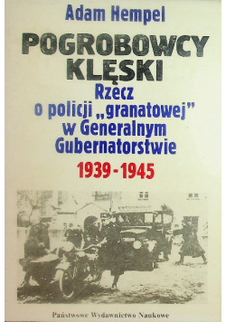 Pogrobowcy klęski Rzecz o policji ,,granatowej" w Generalnym Gubernatorstwie 1939-1945