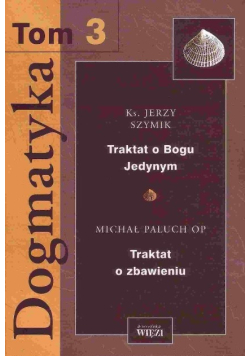 Dogmatyka Tom 3 Traktat o Bogu Jedynym Traktat o zbawieniu