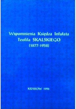 Wspomnienia Księdza Infułata Teofila Skalskiego 1877 - 1958