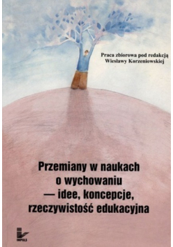 Przemiany w naukach o wychowaniu  idee  koncepcje  rzeczywistość edukacyjna