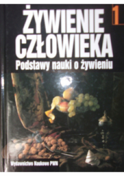 Żywienie człowieka Podstawy nauki o żywieniu Tom 1