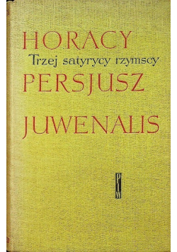Trzej satyrycy rzymscy. Horacy, Persjusz, Juwenalis