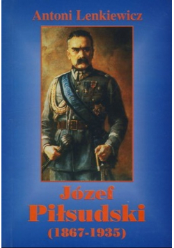 Józef Piłsudski (1867 - 1935)