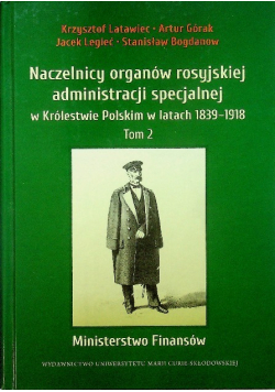 Naczelnicy organów rosyjskiej administracji specjalnej w Królestwie Polskim w latach 1839 - 1918 Tom 2