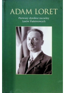 Adam Loret. Pierwszy dyrektor naczelny lasów państwowych