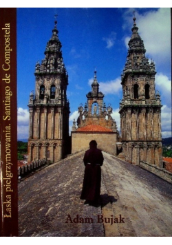 Łaska pielgrzymowania. Santiago de Compostela