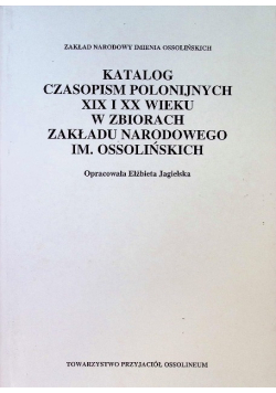 Katalog czasopism polonijnych XIX i XX wieku w zbiorach Zakładu Narodowego Imienia Ossolińskich