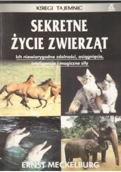Sekretne życie zwierząt Ich niewiarygodne zdolności osiągnięcia  inteligencja i magiczne siły
