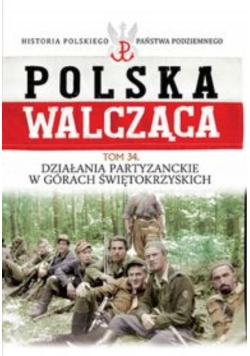 Polska walcząca Tom 34 Działania partyzanckie w Górach Świętokrzyskich