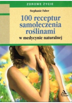 100 receptur samoleczenia roślinami w medycynie naturalnej