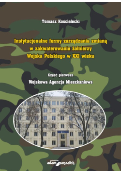 Instytucjonalne formy zarządzania zmianą w zakwaterowaniu żołnierzy Wojska Polskiego w XXI wieku