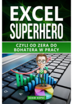 Excel SuperHero Czyli od zera do Bohatera w pracy