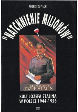 Natchnienie milionów kult Józefa Stalina w Polsce 1944 - 1956