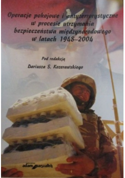 Operacje pokojowe i antyterrorystyczne w procesie utrzymania bezpieczeństwa międzynarodowego w latach 1948-2004