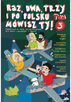 Raz, dwa, trzy i po polsku mówisz TY! Podręcznik do nauki polskiego Tom 3