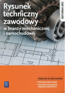 Rysunek techniczny w branży mechanicznej i samochodowej Podręcznik do nauki zawodów Technik mechanik Technik pojazdów samochodowych