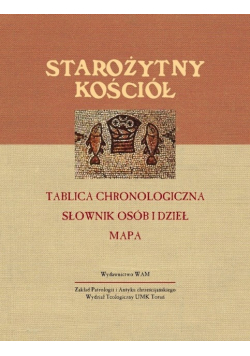 Starożytny Kościół. Tablica chronologiczna, słownik osób i dzieł, mapa