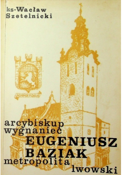Arcybiskup wygnaniec Eugeniusz Baziak metropolita lwowski