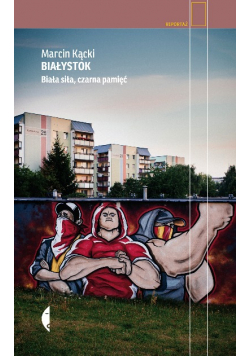Białystok Biała siła czarna pamięć
