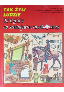 Tak żyli ludzie Od Celtów do średniowiecznych rycerzy