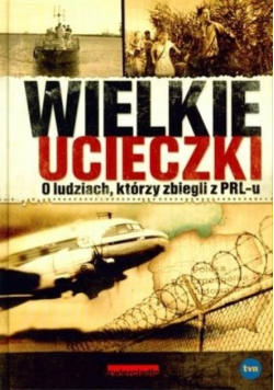 Wielkie ucieczki O ludziach którzy zbiegli z PRLu