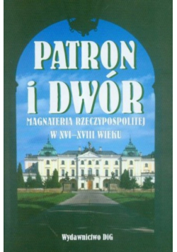 Patron i dwór magnateria Rzeczypospolitej w XVI-XVIII wieku