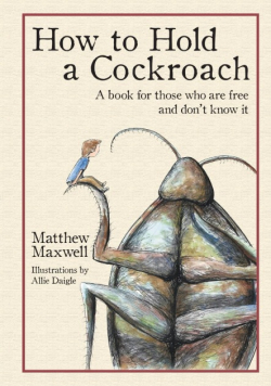 How To Hold a Cockroach: A book for those who are free and don't know it