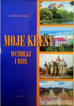 Moje Kresy wczoraj i dziś