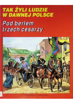 Tak żyli ludzie w dawnej Polsce Pod berłem trzech cesarzy