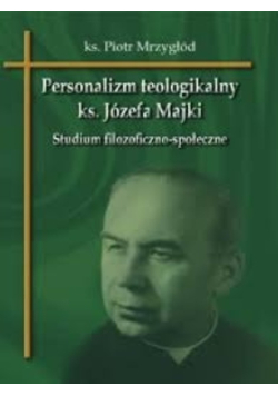 Personalizm teologikalny ks Józefa Majki