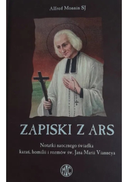 Zapiski z Ars Notatki naocznego świadka kazań homilii i rozmów św Jana Marii Vianneya