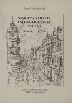 Samorząd miasta Inowrocławia 1918 - 1939 Wybory i ludzie