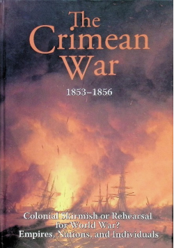 The Crimean War 1853-1856: Colonial Skirmish Or Rehearsal for World War? : Empires, Nations, and Individuals