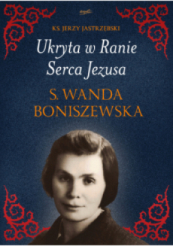 Ukryta w Ranie Serca Jezusa S. Wanda Boniszewska