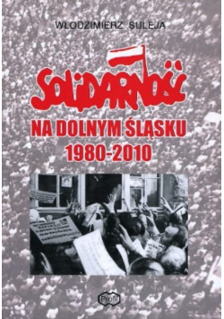 Solidarność na Dolnym Śląsku 1980 - 2010