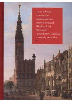 Poczet sołtysów burmistrzów nadburmistrzów przewodniczących Miejskiej Rady Narodowej i prezydentów Gdańska od XIII do XXI wieku