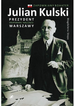 Julian Kulski Prezydent okupowanej walczącej Warszawy