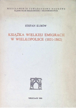 Książka Wielkiej Emigracji w Wielkopolsce ( 1831 - 1862 )