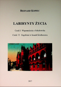 Labirynty życia Część I Wspomnienia z Sokołowska Część II Zagubieni w lasach Środborowa