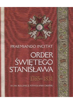 Order świętego Stanisława 1765-1831. W 250 rocznicę powołania orderu