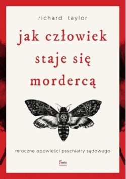 Jak człowiek staje się mordercą Mroczne opowieści psychiatry sądowego