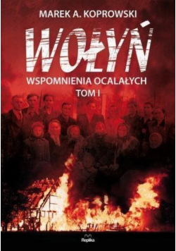 Wołyń Wspomnienia ocalałych Tom 1