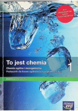 To jest chemia 1 Podręcznik dla liceum ogólnokształcącego i technikum Zakres podstawowy