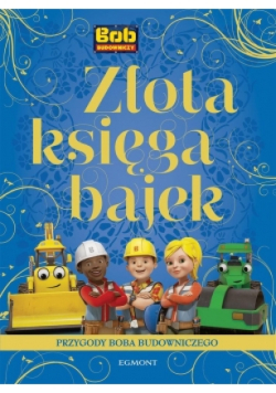 Złota Księga Bajek Przygody Boba Budowniczego