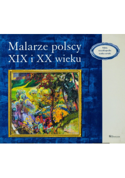 Mała encyklopedia rynku sztuki Malarze polscy XIX i XX wieku