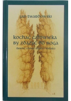 Kochać człowieka by zdążyć do Boga