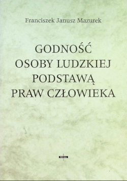 Godność osoby ludzkiej podstawą praw człowieka