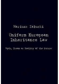 Uniform European Inheritance Law Myth, Dream or Reality of the Future
