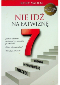 Nie idź na łatwiznę Siedem kroków do prawdziwego sukcesu