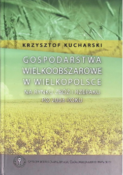 Gospodarstwa Wielkoobszarowe W Wielkopolsce Na rynku zbóż i rzepaku po 2003 roku